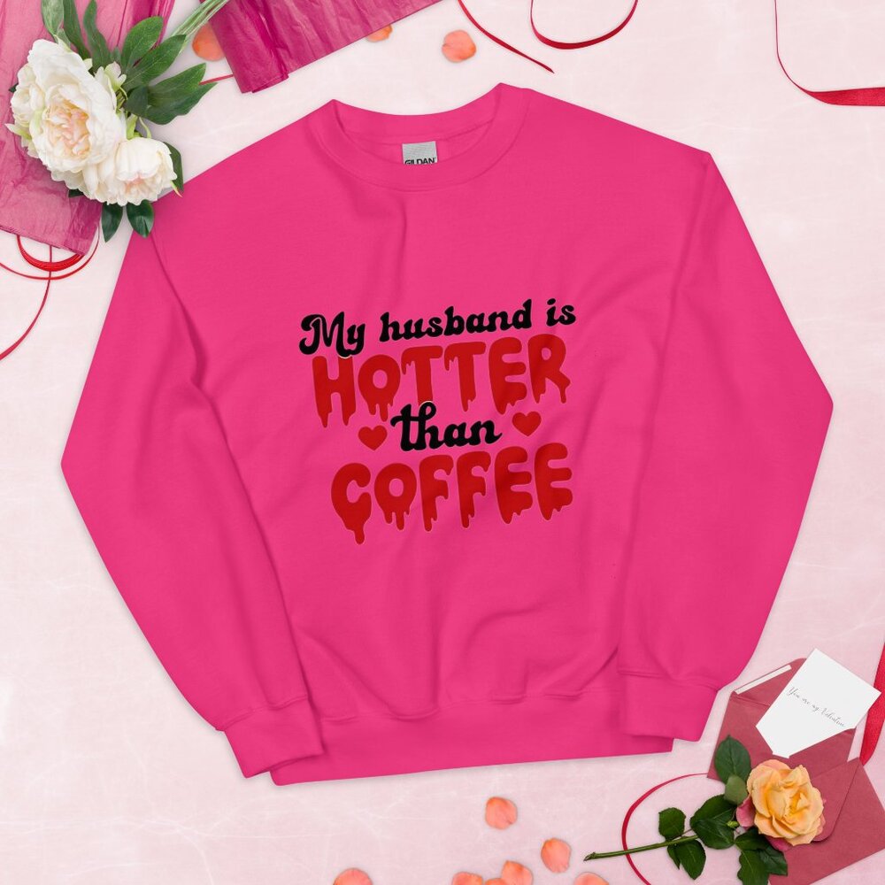 My husband is hotter than coffee Unisex Sweatshirt. sweatshirt featuring the  sa